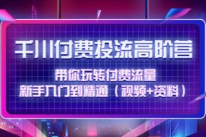 【副业4037期】千川推广：带你玩转付费流量，入门到精通千川付费投流高阶（视频+资料）