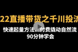 【副业4012期】直播带货千川怎么投：2022直播带货之千川起量、付费撬动自然流教程