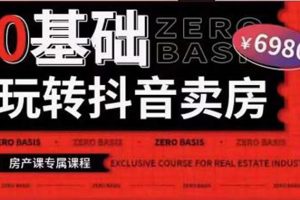 【副业3677】如何通过抖音卖房：0基础玩转短视频卖房，短视频+直播实现卖房弯道超车