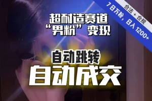 【第6065期】【超耐造赛道】7日实打实万粉，日入1200+，自动跳转，自动交付，男粉变现，YYDS！