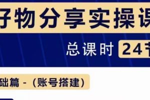 【副业3912】抖音好物分享怎么做：一部手机做好好物分享带货实操课（24节课）