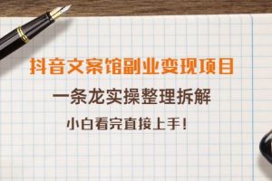 【副业3782】抖音文案馆怎么赚钱：一条龙实操整理拆解，抖音文案馆副业变现项目