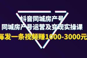 【副业3755】抖音房产号如何运营：抖音同城房产号运营及变现实操课