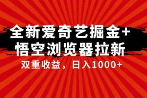 【第6019期】全网首发爱奇艺掘金+悟空浏览器拉新综合玩法，双重收益日入1000+