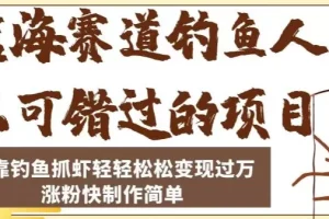 【第6003期】蓝海赛道钓鱼人不可错过的项目,只靠钓鱼抓虾轻轻松松变现过万,涨粉快制作简单【揭秘】