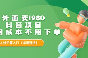 【副业3534期】抖音怎么赚钱：外面卖1980的抖音项目，零成本，日入过千【玩法教程】