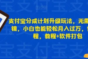 【第5850期】支付宝创作者激励计划：支付宝分成计划升级玩法，无需真人出镜，小白月入过万（教程+软件）