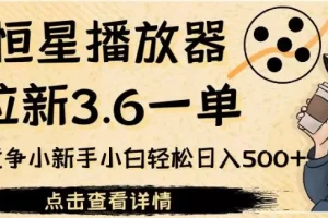 【第5847期】拉新赚钱项目：恒星播放器拉新3.6一单，新上线竞争小小白日入500+【揭秘】