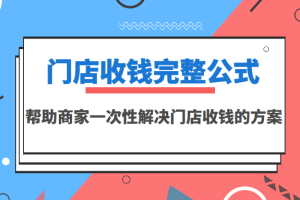 【副业3548】门店收款用什么比较好：门店收钱完整公式，一次解决门店收钱方案（价值499）