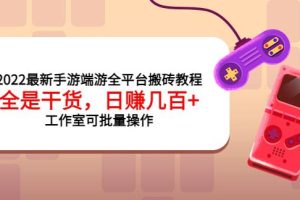 【副业3741】2022最新搬砖手游端游全平台教程，日入几百+工作室可批量操作
