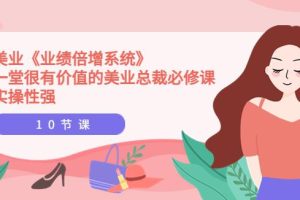 【副业3730】美业营销方案：美业《业绩倍增系统》美业总裁必修课，实操性强（10节课）