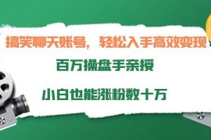 【副业3789】短视频副业赚钱：搞笑聊天账号变现，百万操盘手亲授，小白也能涨粉数十万