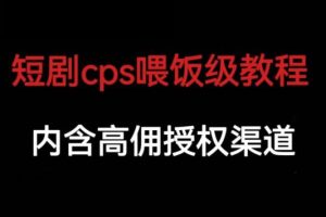 【第5554期】短剧如何盈利：短剧cps赚钱教学，内涵高佣授权渠道