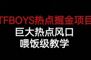 【第5548期】热点怎么赚钱：TFBOYS热点掘金项目，热点风口赚钱项目