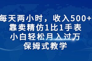 【第5521期】精仿手表带货项目：靠卖精仿1比1手表，每天两小时，日入500+