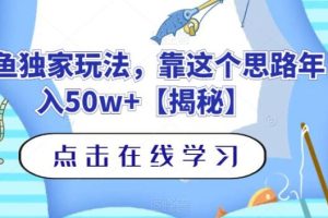 【第5501期】抖音钓鱼号怎么赚钱:钓鱼号独家玩法,靠这个思路年入50w+【揭秘】