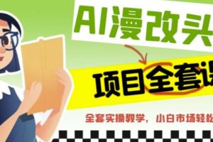 【第5445期】AI漫改头像全套课程，实操变现，小白轻轻松松日入600+