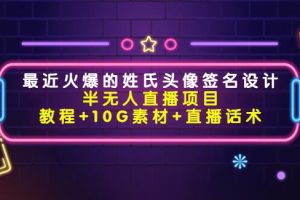 【副业3910】半无人直播副业项目：姓氏头像签名设计（教程+10G素材+直播话术）
