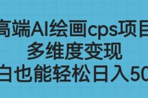 【第5405期】AI绘画赚钱项目：高端AI绘画cps项目，多维度变现，小白也能轻松上手