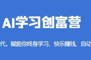 【第5327期】怎么靠AI赚钱：AI学习创富营，赋能你终身学习、快乐赚钱、自动创富