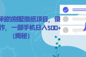 【第5301期】冷门暴利的别墅图纸项目，傻瓜式操作，一部手机日入500+【揭秘】