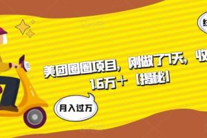 【第5116期】美团圈圈怎么赚佣金：美团圈圈项目，刚做了7天，收益1.6万＋【揭秘】