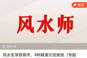 【第5021期】风水业务最快推广方法：风水玄学获客术，9种精准引流绝技（专题课）