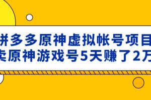 【副业4264期】收费2980的拼多多原神虚拟帐号项目：拼多多卖原神游戏号5天赚了2万