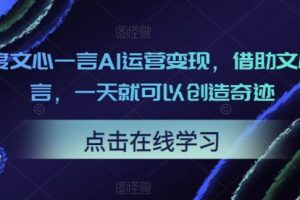 【第4850期】最新副业项目： 百度文心一言AI运营变现，借助文心一言，一天创造奇迹
