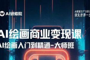 【第4780期】AI绘画商业变现，从入门到精通，将AI绘画技术应用到各类场景变现