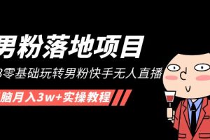 【副业4377期】2023男粉暴利转化项目：零基础玩转男粉快手无人直播，无脑月入3w+实操教程