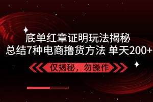 【第4433期】揭秘底单红章证明，总结7种电商撸货方法，操作简单，单天200+【仅揭秘】