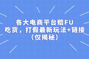 【第4654期】电商赔付项目（仅揭秘）：各大平台赔FU，吃货，打假最新玩法+链接