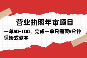 【第4636期】企业个体工商户营业执照年审项目，5分钟一单保姆式教学，收益50-100