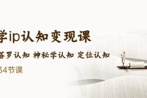 【第4545期】玄学如何赚钱：售价2890的玄学ip认知变现课，星座塔罗神秘学 (34节课)