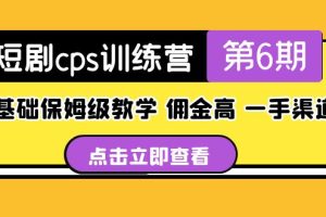 【第4526期】短剧推广怎么做：盗坤·短剧cps训练营第6期，佣金高0基础保姆级教学