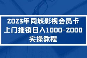 【第4522期】2023年最新副业：同城影视会员卡上门推销日入1000-2000实操教程