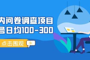 【第4520期】国内问卷调查副业项目，单号日均100-300，操作简单，时间灵活