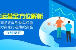 【第9122期】2025京东运营全方位解析：从商品定向到快车权重，助力商家打造爆款商品