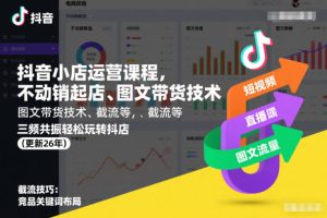 【第9684期】抖音小店运营课程,不动销起店、图文带货技术、截流等,三频共振轻松玩转抖店(更新26年)