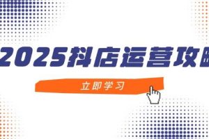 【第9402期】2025抖店运营攻略，掌握抖店技巧，打造月销百万，新手入门到精通
