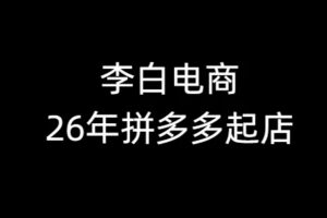 【第9725期】李白电商-26年拼多多最新起店流程2026年4月