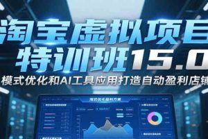 【第9598期】淘宝虚拟项目特训班15.0(更新2025)，适合新手或兼职操作，实现稳定收益