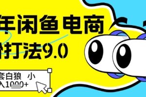 【第9416期】25年闲鱼电商高阶打法9.0，空手套白狼，小白日入几张