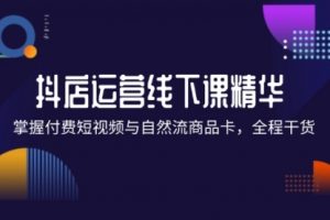 【第8222期】抖店进阶线下课精华：掌握付费短视频与自然流商品卡，全程干货！