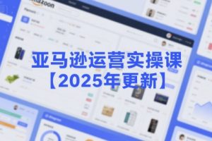 【第9564期】亚马逊运营实操课【2025年更新】主要内容包括亚马逊选品策略解析，选品重点方法、新品口诀必学等