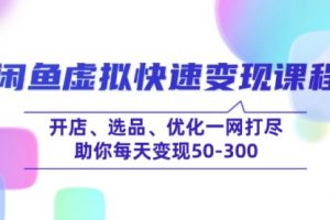 【第9032期】闲鱼虚拟快速变现课程，开店、选品、优化一网打尽，助你每天变现50-300