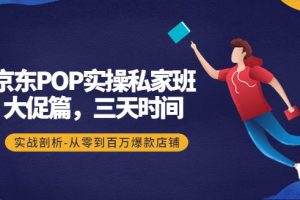 【副业3933】京东店铺怎么运营：实战从零到百万爆款店铺，京东POP实操私家班