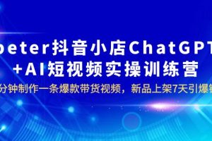 【第5236期】抖音小店怎么运营：抖音小店ChatGPT+AI短视频，10分钟一条爆款带货视频