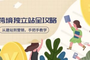 【第9148期】跨境独立站全攻略，从建站到营销，手把手教学，资源全推荐！